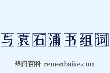 与袁石浦书组词是什么意思的图片